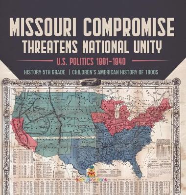 Missouri Compromise Threatens National Unity U.S. Politics 1801-1840 History 5th Grade Children's American History of 1800s book