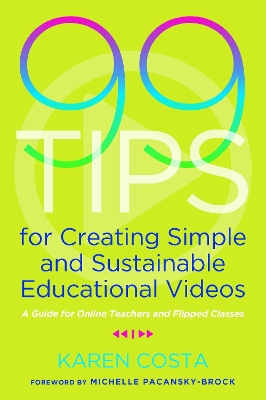 99 Tips for Creating Simple and Sustainable Educational Videos: A Guide for Online Teachers and Flipped Classes by Karen Costa