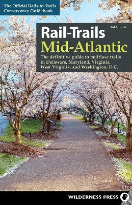 Rail-Trails Mid-Atlantic: The Definitive Guide to Multiuse Trails in Delaware, Maryland, Virginia, Washington, D.C., and West Virginia book