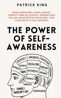The Power of Self-Awareness: Raise Emotional Intelligence, Identify Mental Blocks, Understand Values, Make Better Decisions, Find Your Path to Self-Growth by Patrick King