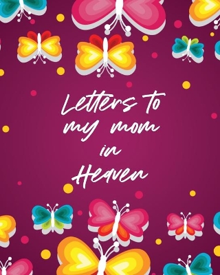 Letters To My Mom In Heaven: Wonderful Mom Heart Feels Treasure Keepsake Memories Grief Journal by Patricia Larson