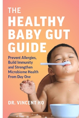 The Healthy Baby Gut Guide: Prevent Allergies, Build Immunity and Strengthen Microbiome Health From Day One book