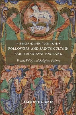 Bishop Æthelwold, his Followers, and Saints' Cults in Early Medieval England: Power, Belief, and Religious Reform book