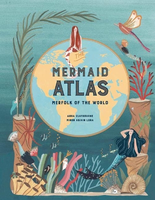 The Mermaid Atlas: Merfolk of the World book