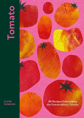 Tomato: 80 Recipes Celebrating the Extraordinary Tomato book