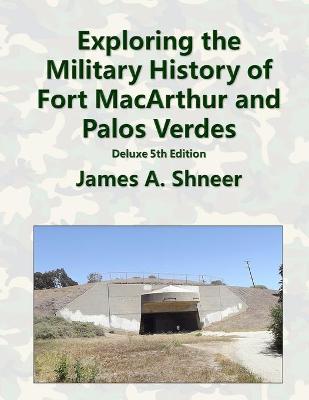 Exploring the Military History of Fort MacArthur and Palos Verdes - Deluxe 5th Edition book