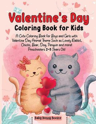 Valentine's Day Coloring Book for Kids: A Cute Coloring Book for Boys and Girls with Valentine Day Animal Theme Such as Lovely Rabbit, Chicks, Bear, Dog, Penguin and more! Preschoolers 2-5 Years Old book