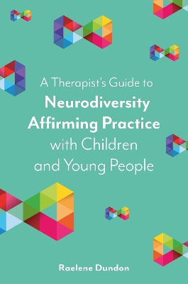A Therapist’s Guide to Neurodiversity Affirming Practice with Children and Young People book
