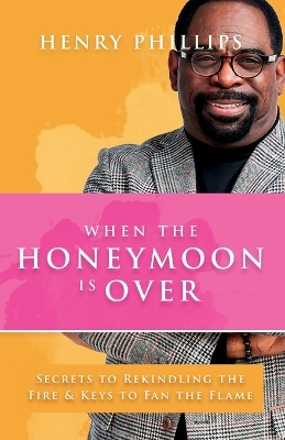 When The Honeymoon is Over: Secrets to Rekindling the Fire & Keys to Fan the Flame book