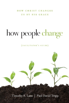 How People Change Facilitator's Guide: How Christ Changes Us by His Grace book