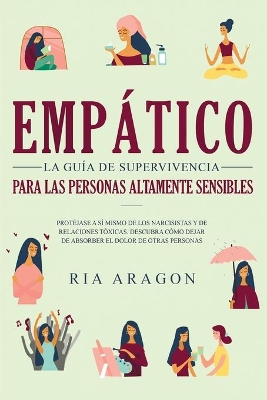 Empático, La guía de supervivencia para las personas altamente sensibles: Protéjase a sí mismo de los narcisistas y de relaciones tóxicas. Descubra cómo dejar de absorber el dolor de otras personas by Ria Aragon