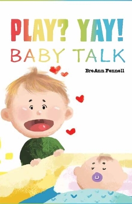 Play? Yay!: Baby Talk by Breann Fennell