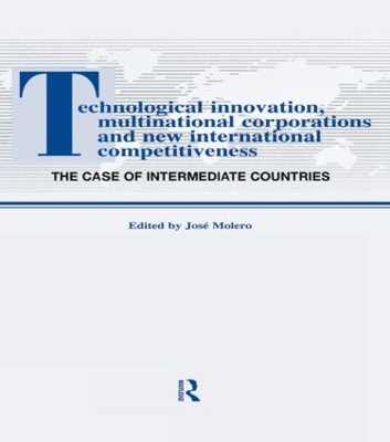 Technological Innovations, Multinational Corporations and the New International Competitiveness: The Case of Intermediate Countries by Jos Molero