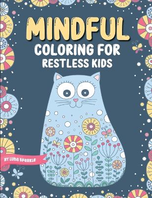 Mindful Coloring For Restless Kids. From 6 Years And Up. Cute Animals, Flowers And Fantasy Creatures in Easy And Fun Doodle Style.: From 6 Years And Up. Cute Animals, Flowers And Fantasy Creatures in Easy And Fun Doodle Style book