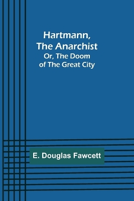 Hartmann, the Anarchist; Or, The Doom of the Great City by E Douglas Fawcett