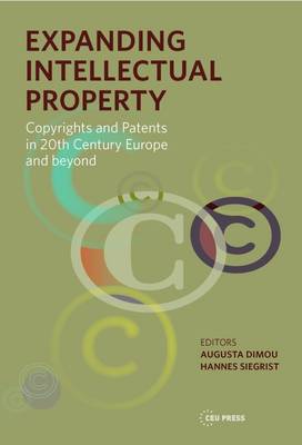 Expanding Intellectual Property: Copyrights and Patents in 20th Century Europe and Beyond book