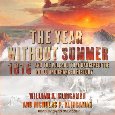 The The Year Without Summer Lib/E: 1816 and the Volcano That Darkened the World and Changed History by William K Klingaman