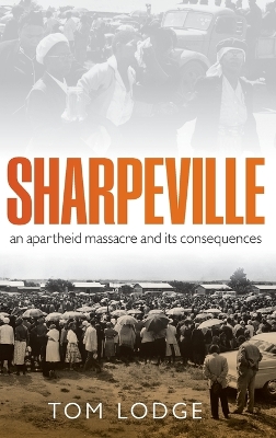 Sharpeville: An Apartheid Massacre and its Consequences book