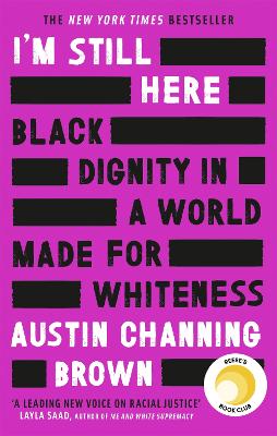 I'm Still Here: Black Dignity in a World Made for Whiteness: A bestselling Reese's Book Club pick by 'a leading voice on racial justice' LAYLA SAAD, author of ME AND WHITE SUPREMACY by Austin Channing Brown
