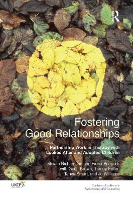 Fostering Good Relationships: Partnership Work in Therapy with Looked After and Adopted Children by Geoff Brown