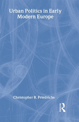 Urban Politics in Early Modern Europe by Christopher R. Friedrichs