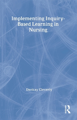 Implementing Inquiry-Based Learning in Nursing by Dankay Cleverly