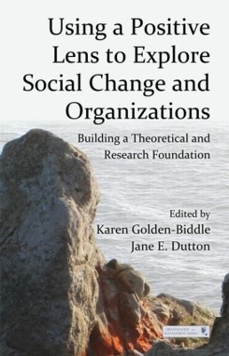 Using a Positive Lens to Explore Social Change and Organizations by Karen Golden-Biddle