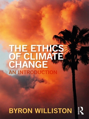 The Ethics of Climate Change: An Introduction by Byron Williston
