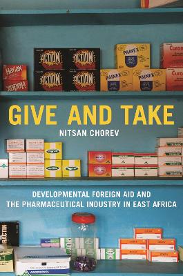 Give and Take: Developmental Foreign Aid and the Pharmaceutical Industry in East Africa book