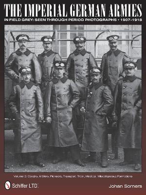 The The Imperial German Armies in Field Grey Seen Through Period Photographs, 1907-1918 by Johan Somers
