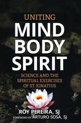 Uniting Mind, Body, Spirit: Science and the Spiritual Exercises of St. Ignatius book