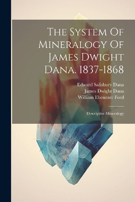 The System Of Mineralogy Of James Dwight Dana. 1837-1868: Descriptive Mineralogy book