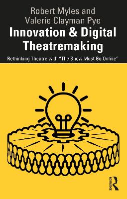 Innovation & Digital Theatremaking: Rethinking Theatre with “The Show Must Go Online” by Robert Myles