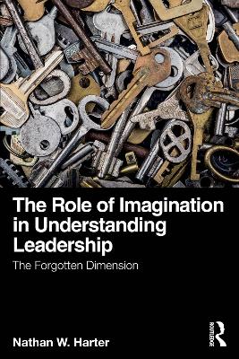 The Role of Imagination in Understanding Leadership: The Forgotten Dimension book
