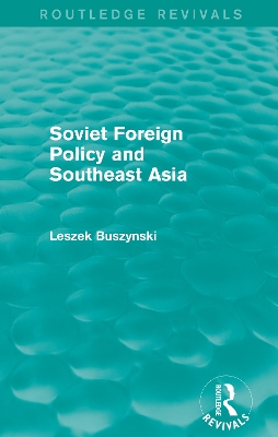 Soviet Foreign Policy and Southeast Asia (Routledge Revivals) by Leszek Buszynski