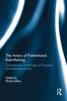 The The Actors of Postnational Rule-Making: Contemporary challenges of European and International Law by Elaine Fahey