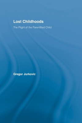 Lost Childhoods: The Plight Of The Parentified Child by Gregory J Jurkovic