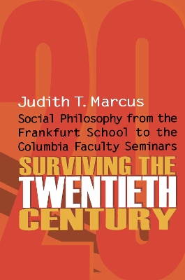 Surviving the Twentieth Century: Social Philosophy from the Frankfurt School to the Columbia Faculty Seminars book