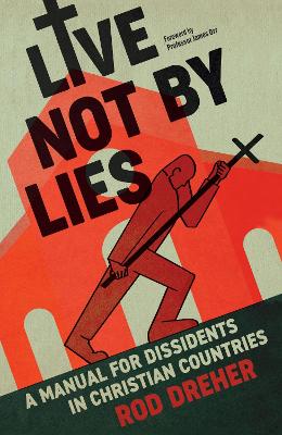 Live Not By Lies (UK EDITION): A Manual For Dissidents in Christian Countries book