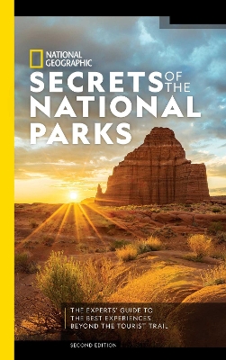 National Geographic Secrets of the National Parks, 2nd Edition: The Experts' Guide to the Best Experiences Beyond the Tourist Trail book