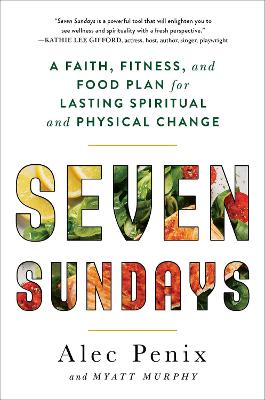 Seven Sundays: A Faith, Fitness, and Food Plan for Lasting Spiritual and Physical Change book