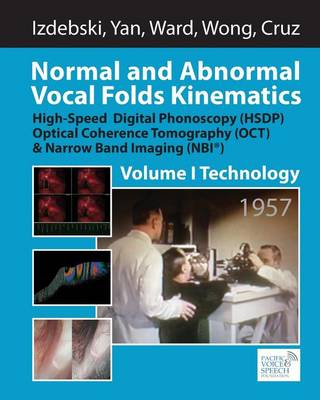 Normal and Abnormal Vocal Folds Kinematics: High Speed Digital Phonoscopy (HSDP), Optical Coherence Tomography (OCT) & Narrow Band Imaging (NBI(R)), Volume I: Technology book