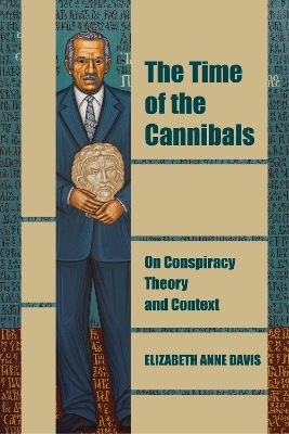 The Time of the Cannibals: On Conspiracy Theory and Context book