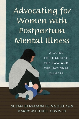 Advocating for Women with Postpartum Mental Illness: A Guide to Changing the Law and the National Climate by Susan Benjamin Feingold