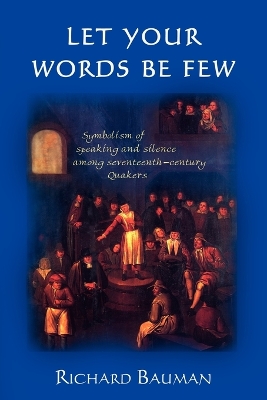 Let Your Words Be Few: Symbolism of Speaking and Silence Among Seventeenth-Century Quakers book