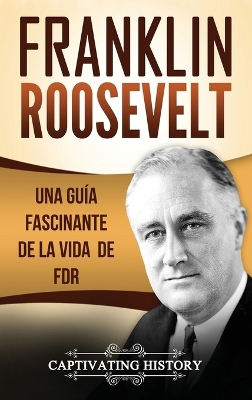 Franklin Roosevelt: Una Guía Fascinante de la Vida de FDR book