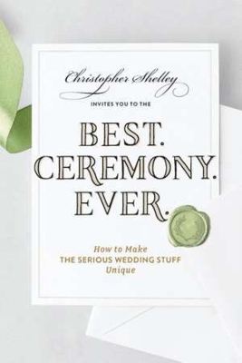 Best Ceremony Ever: How to Make the Serious Wedding Stuff Unique book