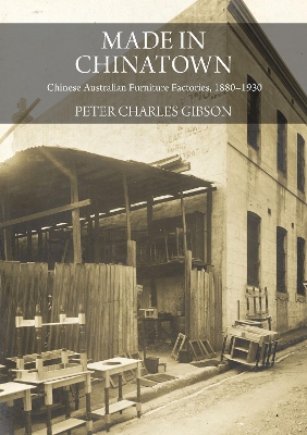 Made in Chinatown: Australia's Chinese Furniture Factories, 1880-1930 book