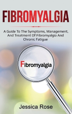 Fibromyalgia: A Guide to the Symptoms, Management, and Treatment of Fibromyalgia and Chronic Fatigue book