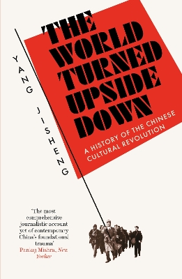 The World Turned Upside Down: A History of the Chinese Cultural Revolution by Yang Jisheng